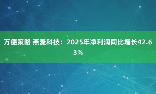 万德策略 燕麦科技：2025年净利润同比增长42.63%